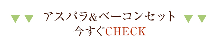 アスパラ&ベーコンセット今すぐCHECK