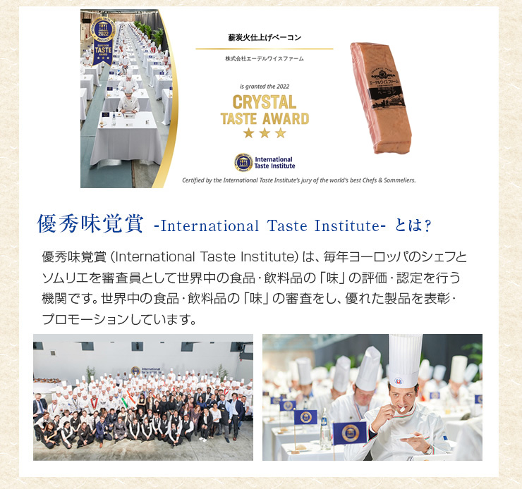 International Taste Institute（旧iTQi）は、毎年ヨーロッパのシェフとソムリエを審査員として世界中の食品・飲料品の「味」の評価・認定を行う機関です。世界中の食品・飲料品の「味」の審査をし、優れた製品を表彰・プロモーションしています。